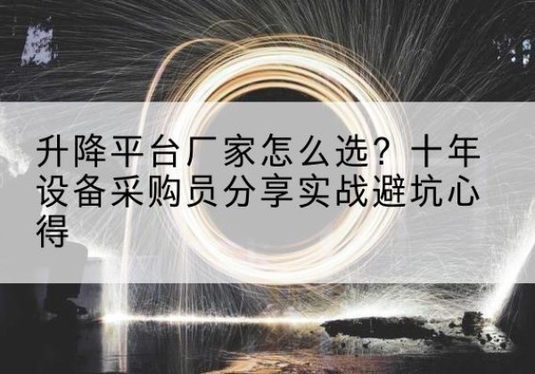 海珠升降平台厂家-怎么选？十年设备采购员分享实战避坑心得
